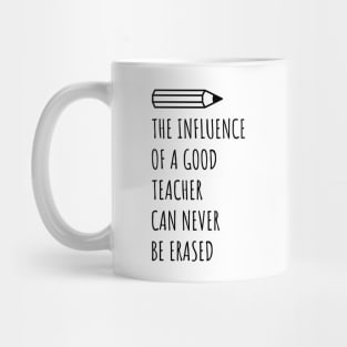 The Influence Of A Good Teacher Can Never Be Erased Mug